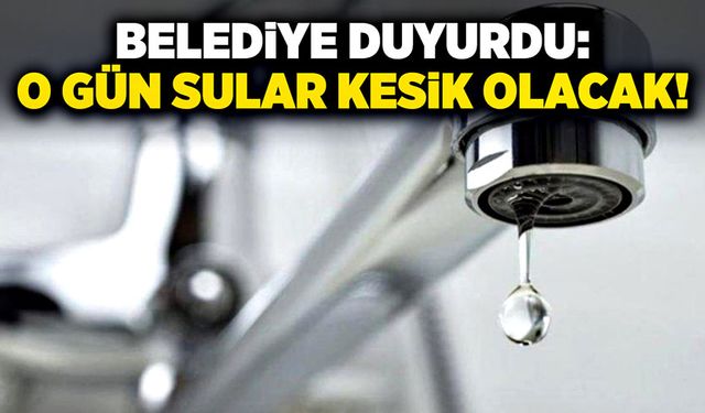 Belediye duyurdu: O gün sular kesik olacak!