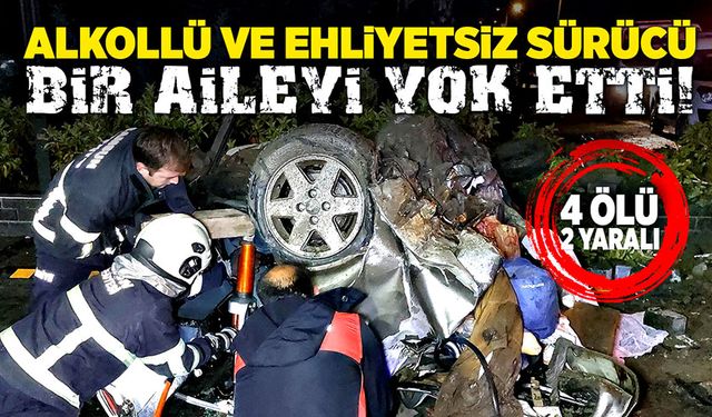 Alkollü ve ehliyetsiz sürücü, bir aileyi yok etti!