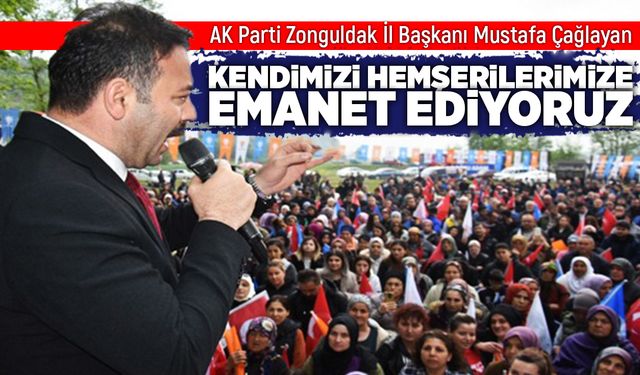 Mustafa Çağlayan: Kendimizi hemşerilerimize emanet ediyoruz