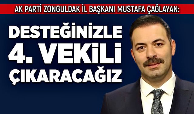 Ak Parti Zonguldak İl Başkanı Mustafa Çağlayan:  Desteğinizle 4. Vekili Çıkaracağız