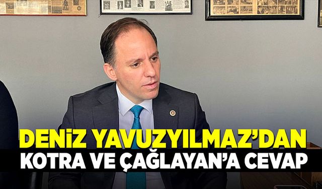 Deniz Yavuzyılmaz’dan Kotra ve Çağlayan’a cevap!