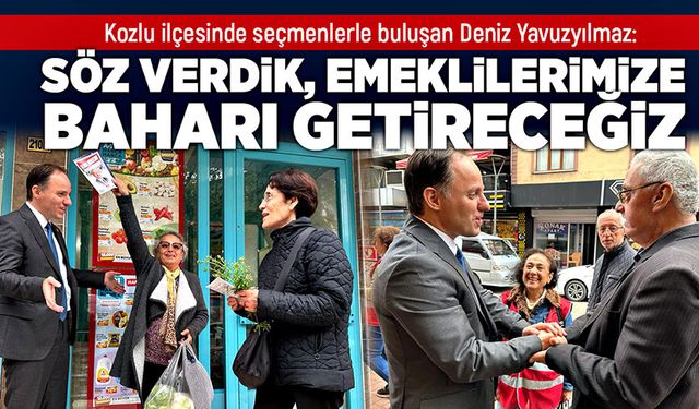 Deniz Yavuzyılmaz: Söz verdik, emeklilerimize baharı getireceğiz