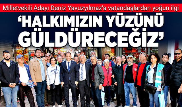 Deniz Yavuzyılmaz: Halkımızın yüzünü güldüreceğiz