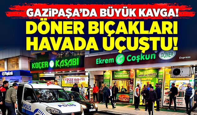 Gazipaşa’da büyük kavga!  Döner bıçakları havada uçuştu!