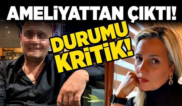 Ameliyattan çıktı! Durumu kritik!