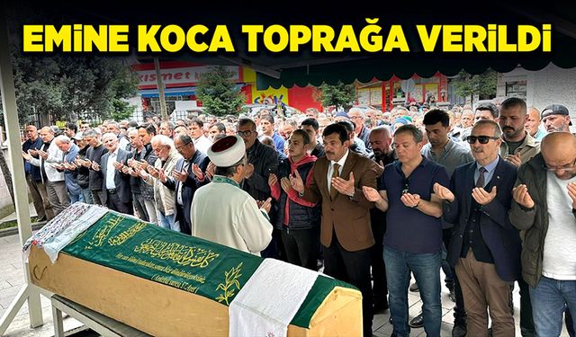 Emine Koca toprağa verildi