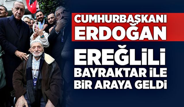 Cumhurbaşkanı Erdoğan, Ereğlili Bayraktar ile bir araya geldi