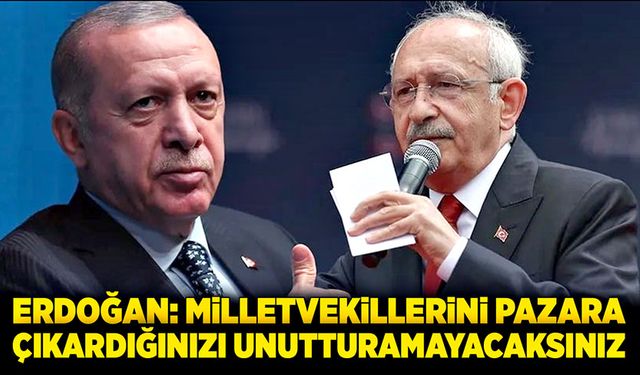 Erdoğan: Milletvekillerini pazara çıkardığınızı unutturamayacaksınız