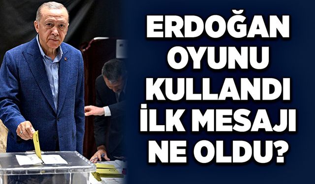 Erdoğan oyunu kullandı: İlk mesajı ne oldu?