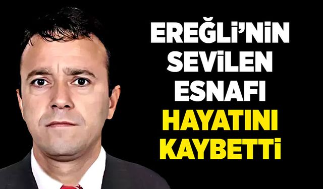 Ereğli’nin sevilen esnafı hayatını kaybetti