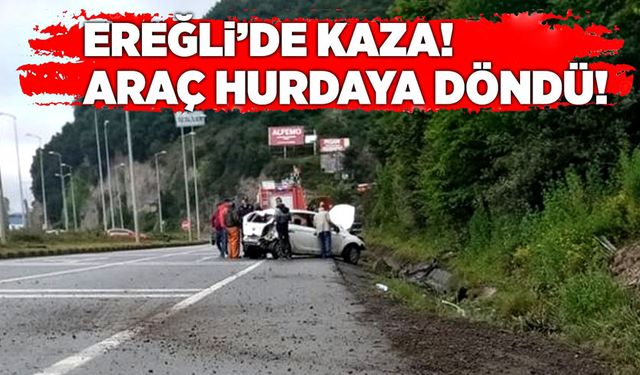 Ereğli’de kaza! Araç hurdaya döndü!