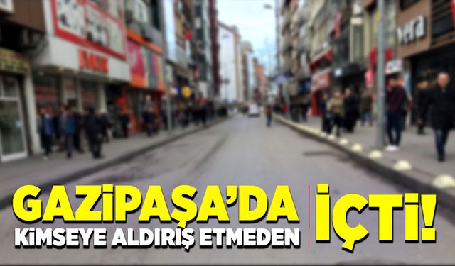 Gazipaşa’da kimseye aldırış etmeden içti!