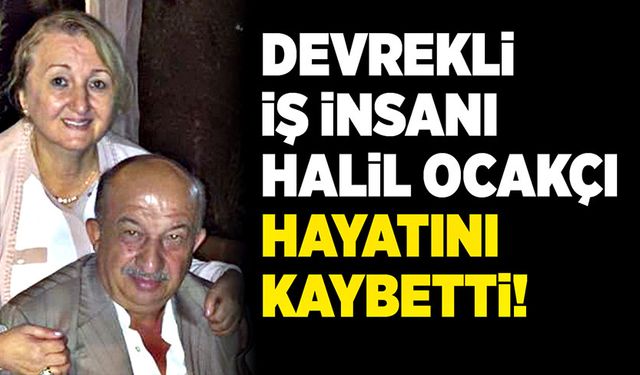 Devrekli İş İnsanı Halil Ocakçı hayatını kaybetti!