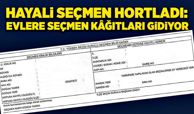 Hayali seçmen hortladı: Evlere seçmen kâğıtları gidiyor