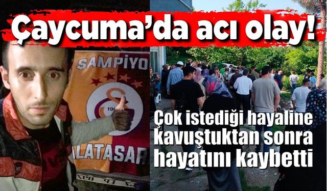 Çaycuma'da acı olay; Hayaline kavuştuktan sonra hayatını kaybetti