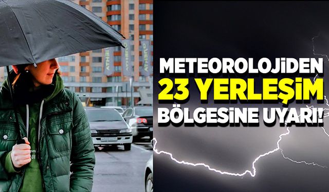 Meteoroloji son hava durumu raporu ile 23 yerleşim bölgesini uyardı