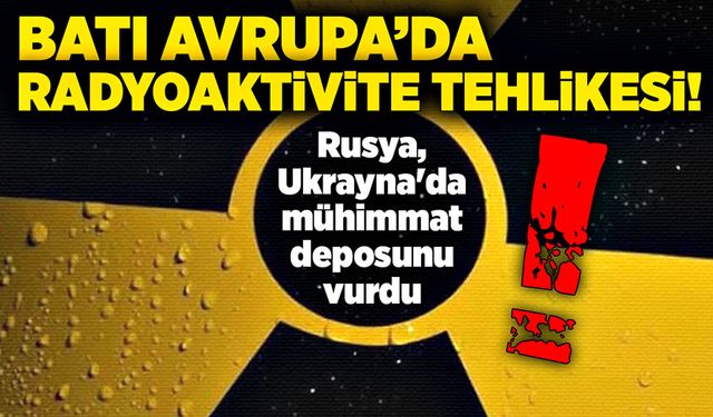 Ukrayna'da depo vuruldu! Batı Avrupa’da radyoaktivite tehlikesi!