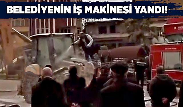 Belediyeye ait iş makinesi yandı!