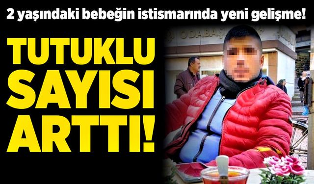 2 yaşındaki bebeğin istismarında yeni gelişme! Tutuklu sayısı arttı!