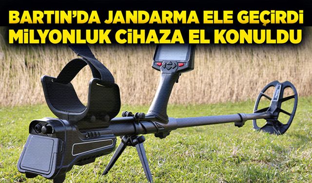 Bartın’da Jandarma ele geçirdi! Milyonluk cihaza el konuldu