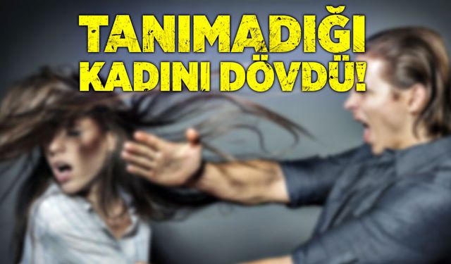 Tanımadığı kadını dövdü. Kadın tedavi altına alındı