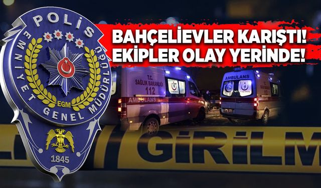 Bahçelievler karıştı! Ekipler olay yerinde!