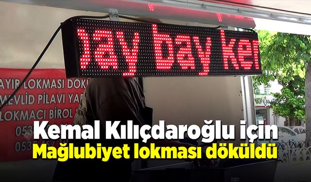 Lokma hayır için değil Kemal Kılıçdaroğlu’nun mağlubiyeti için döküldü