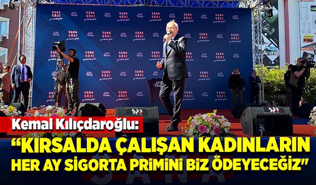 "Kırsalda çalışan kadınların her ay sigorta primini biz ödeyeceğiz"