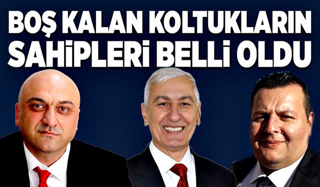 Boş kalan koltukların sahipleri belli oldu