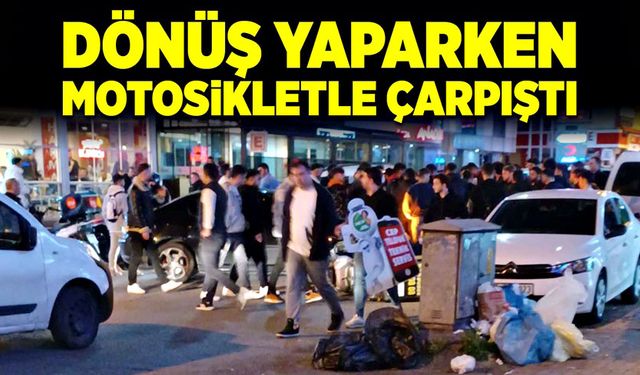 Dönüş yaparken motosikletle çarpıştı