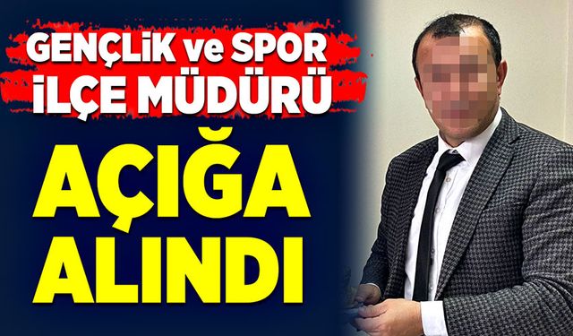 Gençlik ve Spor İlçe Müdürü açığa alındı