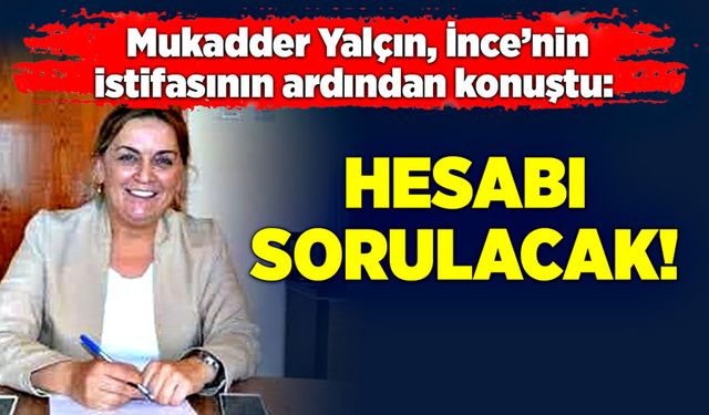 Mukadder Yalçın istifanın ardından konuştu: Hesabı sorulacak!