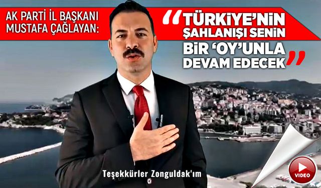 Mustafa Çağlayan: “Ülkenin şahlanışı senin bir oyunla devam edecek”