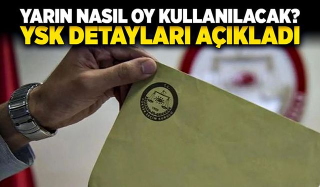 YSK detayları açıkladı: Yarın nasıl oy kullanılacak?