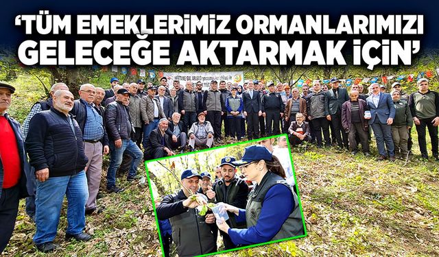 “Tüm emeklerimiz ormanlarımızı geleceğe aktarmak için”