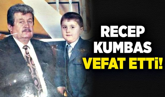 Recep Kumbas vefat etti!