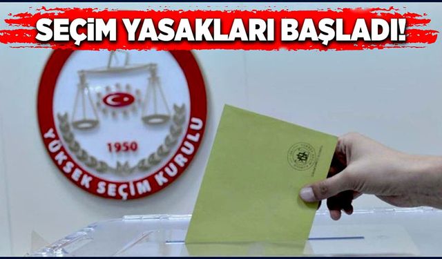 Seçim yasakları başladı!