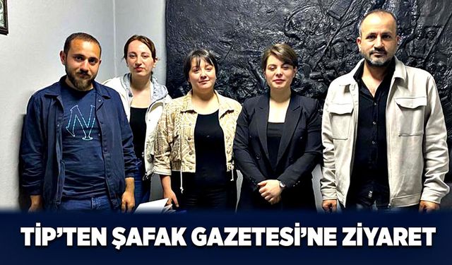 TİP’ten Şafak Gazetesi’ne ziyaret