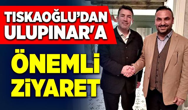 Nejdet Tıskaoğlu, Özcan Ulupınar'ı ziyaret etti