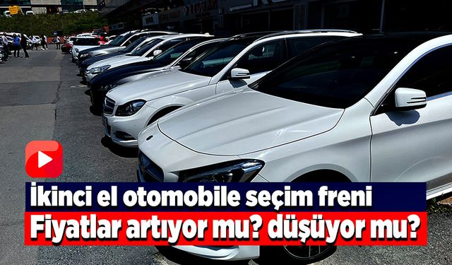 Seçimlerin ikinci tura kalması ikinci el otomobil piyasasını da etkiledi