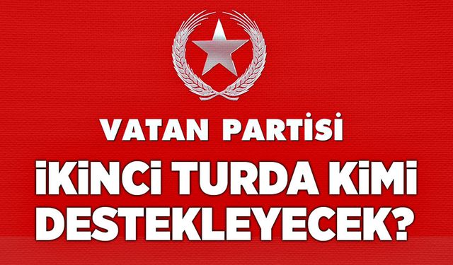 Vatan Partisi ikinci turda kimi destekleyecek? Kararı açıkladılar!