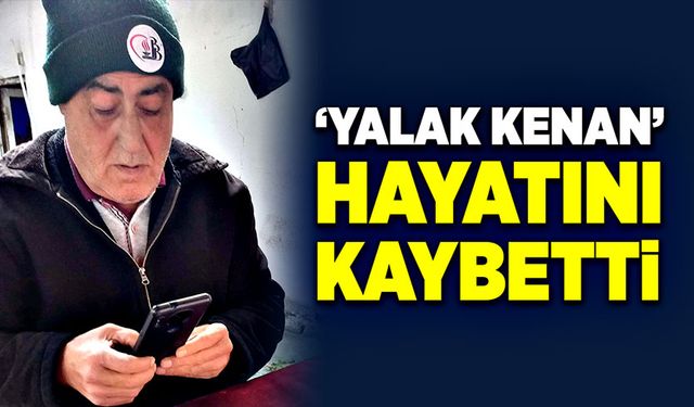 'Yalak Kenan’ hayatını kaybetti