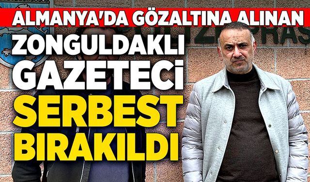 Almanya'da gözaltına alınan  Zonguldaklı gazeteci serbest bırakıldı