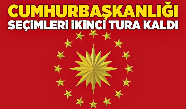 Cumhurbaşkanlığı seçimleri ikinci tura kaldı