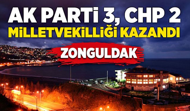 Zonguldak’ta AK Parti 3, CHP 2 milletvekilliği kazandı