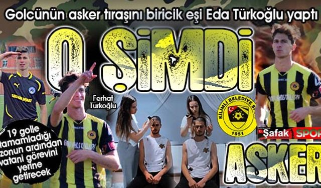 Golcü Ferhat asker yolcusu... Traşını oldu, selamını çaktı