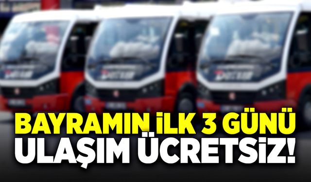 Bayramın ilk üç gününde ulaşım ücretsiz olacak!