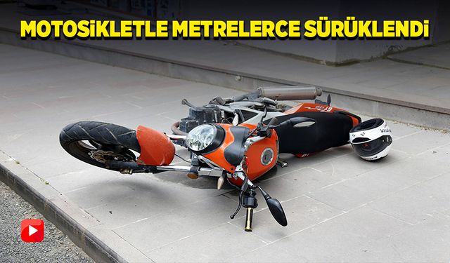 Motosiklet sürücüsü metrelerce sürüklendi!