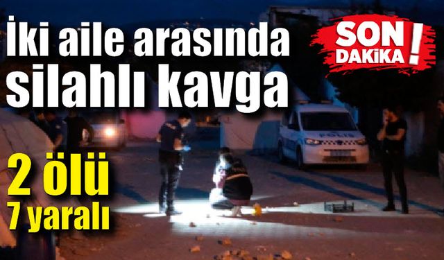 İki aile arasında silahlı kavga: 2 ölü, 7 yaralı