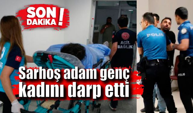 Sarhoş adam genç kadını alıkoyup darp etti